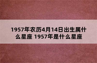 1957年农历4月14日出生属什么星座 1957年是什么星座